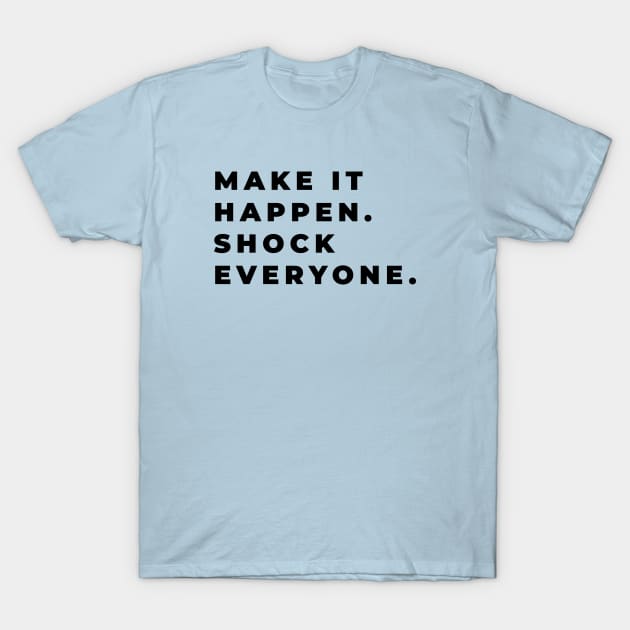 Make It Happen, Shock Everyone Positive Quote T-Shirt by syahrilution